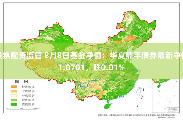 股票配资监管 8月8日基金净值：华夏鼎丰债券最新净值1.0701，跌0.01%