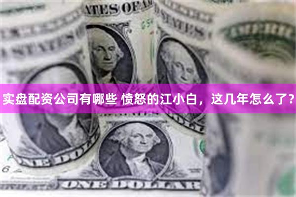 实盘配资公司有哪些 愤怒的江小白，这几年怎么了？