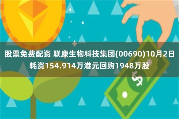 股票免费配资 联康生物科技集团(00690)10月2日耗资154.914万港元回购1948万股